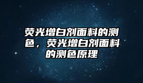 熒光增白劑面料的測色，熒光增白劑面料的測色原理