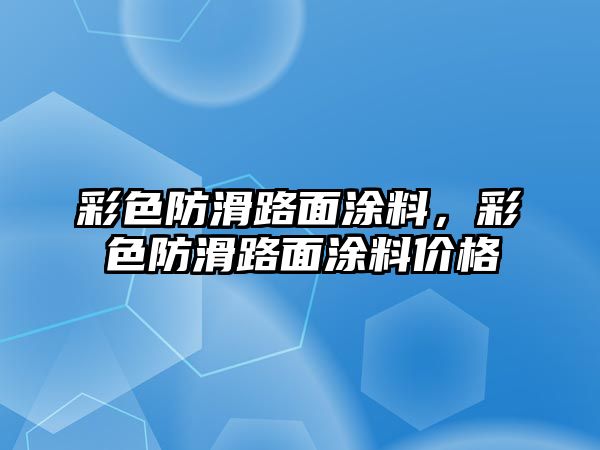 彩色防滑路面涂料，彩色防滑路面涂料價(jià)格