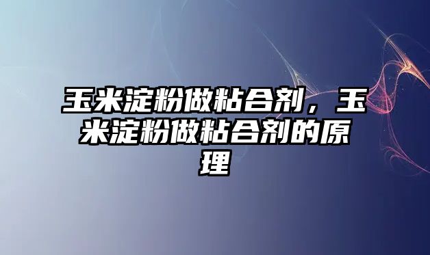 玉米淀粉做粘合劑，玉米淀粉做粘合劑的原理