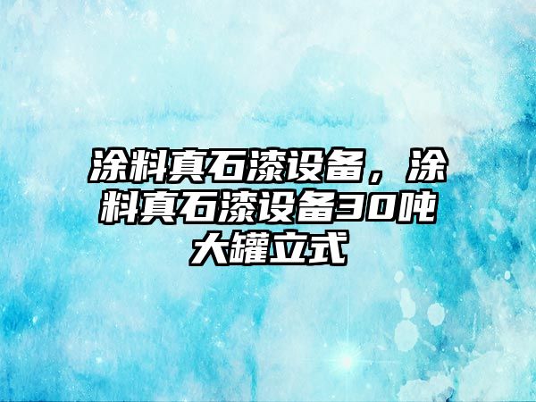 涂料真石漆設備，涂料真石漆設備30噸大罐立式