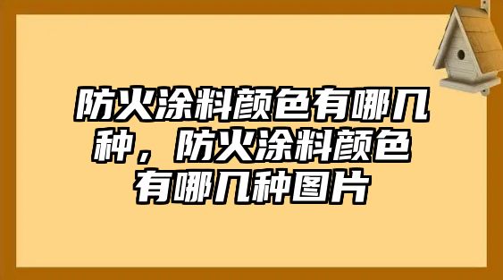 防火涂料顏色有哪幾種，防火涂料顏色有哪幾種圖片