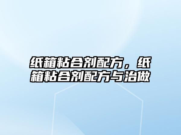 紙箱粘合劑配方，紙箱粘合劑配方與治做