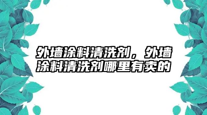 外墻涂料清洗劑，外墻涂料清洗劑哪里有賣(mài)的