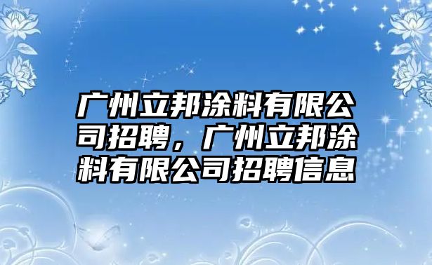 廣州立邦涂料有限公司招聘，廣州立邦涂料有限公司招聘信息