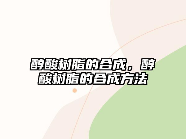 醇酸樹(shù)脂的合成，醇酸樹(shù)脂的合成方法