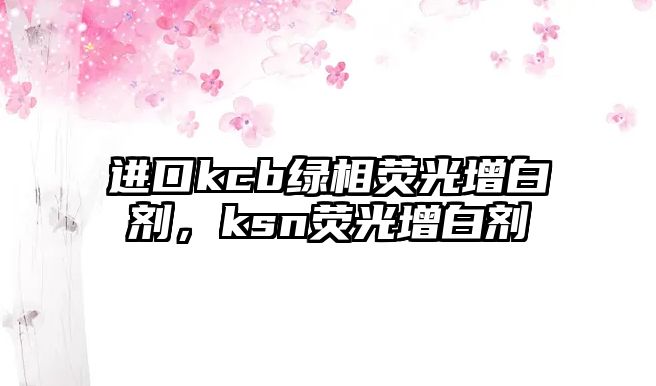 進(jìn)口kcb綠相熒光增白劑，ksn熒光增白劑