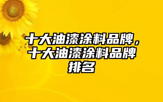 十大油漆涂料品牌，十大油漆涂料品牌排名