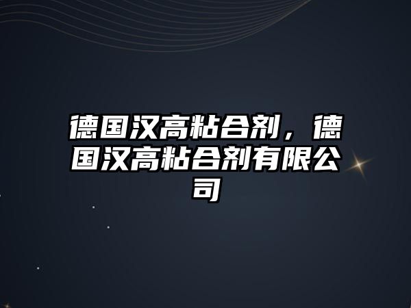 德國漢高粘合劑，德國漢高粘合劑有限公司