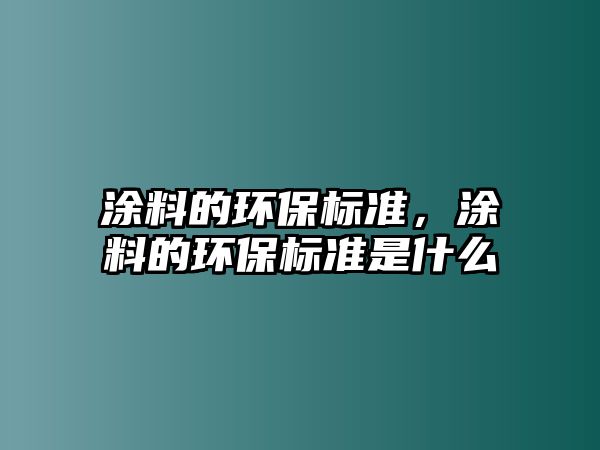 涂料的環(huán)保標準，涂料的環(huán)保標準是什么