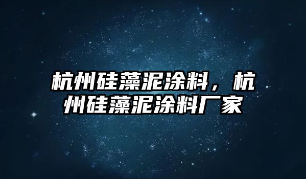 杭州硅藻泥涂料，杭州硅藻泥涂料廠(chǎng)家