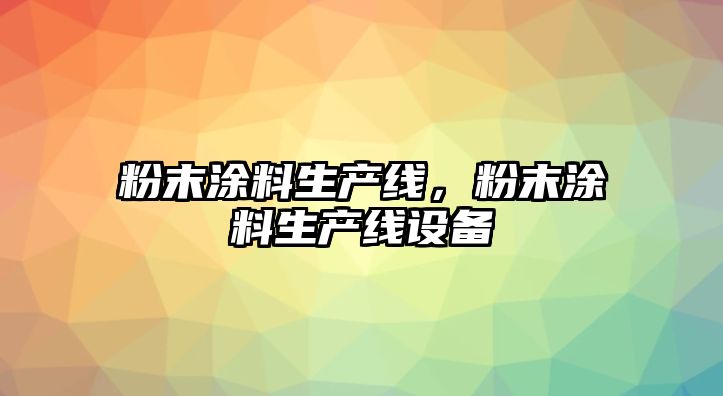 粉末涂料生產(chǎn)線(xiàn)，粉末涂料生產(chǎn)線(xiàn)設備