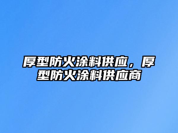 厚型防火涂料供應，厚型防火涂料供應商