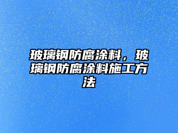 玻璃鋼防腐涂料，玻璃鋼防腐涂料施工方法