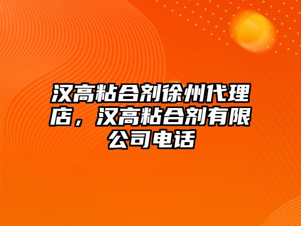 漢高粘合劑徐州代理店，漢高粘合劑有限公司電話(huà)