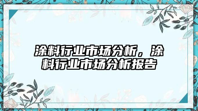 涂料行業(yè)市場(chǎng)分析，涂料行業(yè)市場(chǎng)分析報告