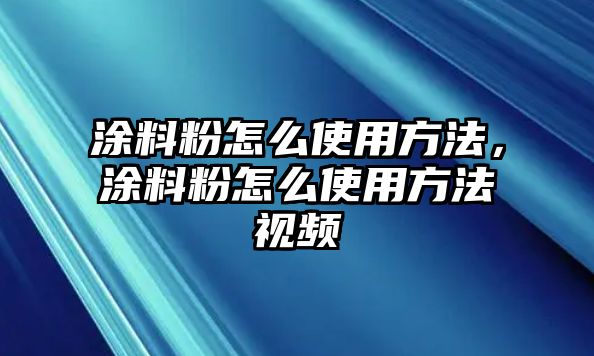 涂料粉怎么使用方法，涂料粉怎么使用方法視頻