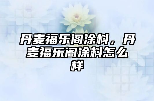 丹麥福樂(lè )閣涂料，丹麥福樂(lè )閣涂料怎么樣