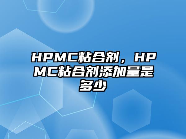 HPMC粘合劑，HPMC粘合劑添加量是多少