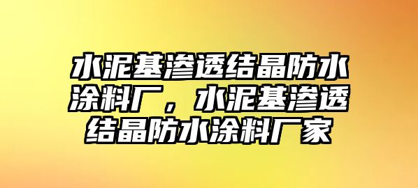 水泥基滲透結晶防水涂料廠(chǎng)，水泥基滲透結晶防水涂料廠(chǎng)家