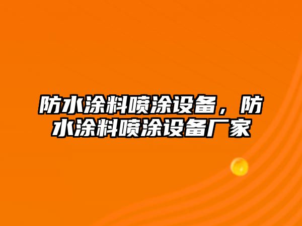 防水涂料噴涂設備，防水涂料噴涂設備廠(chǎng)家