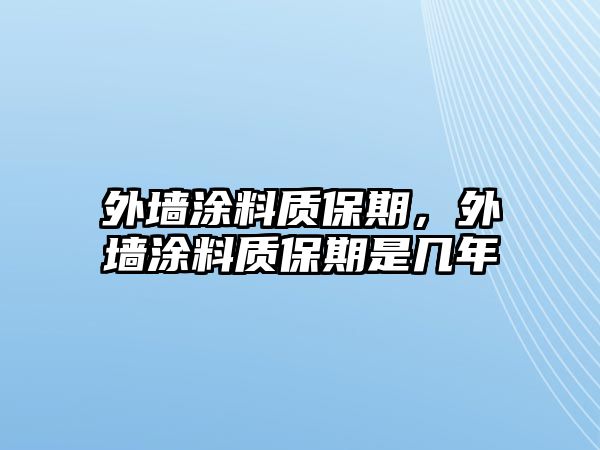 外墻涂料質(zhì)保期，外墻涂料質(zhì)保期是幾年