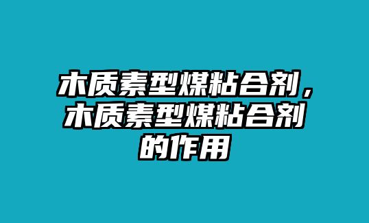 木質(zhì)素型煤粘合劑，木質(zhì)素型煤粘合劑的作用