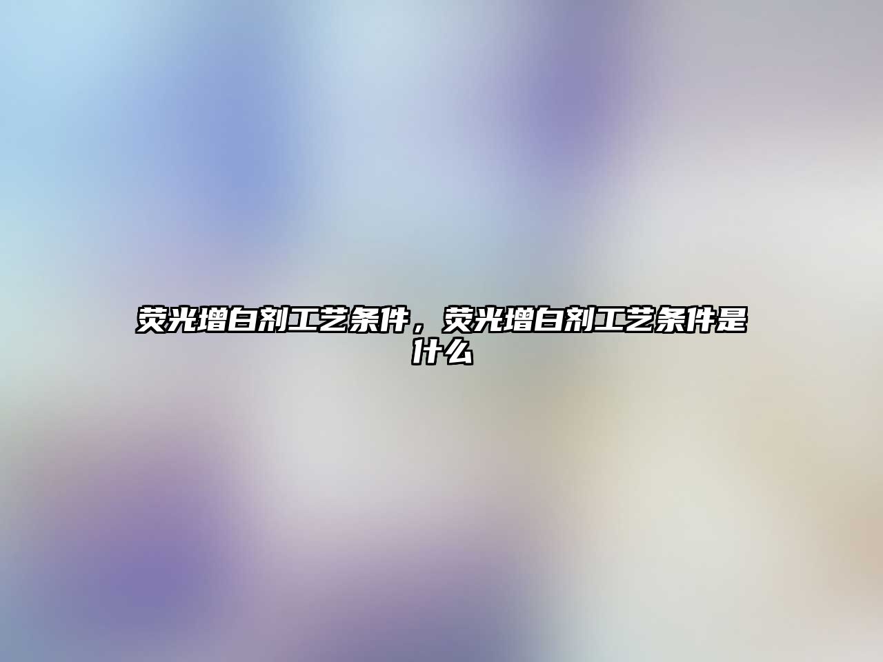 熒光增白劑工藝條件，熒光增白劑工藝條件是什么