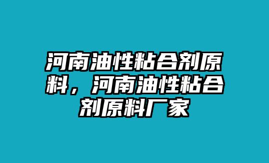 河南油性粘合劑原料，河南油性粘合劑原料廠(chǎng)家