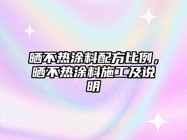 曬不熱涂料配方比例，曬不熱涂料施工及說(shuō)明