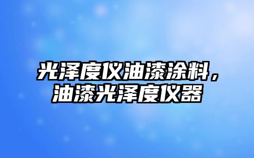 光澤度儀油漆涂料，油漆光澤度儀器