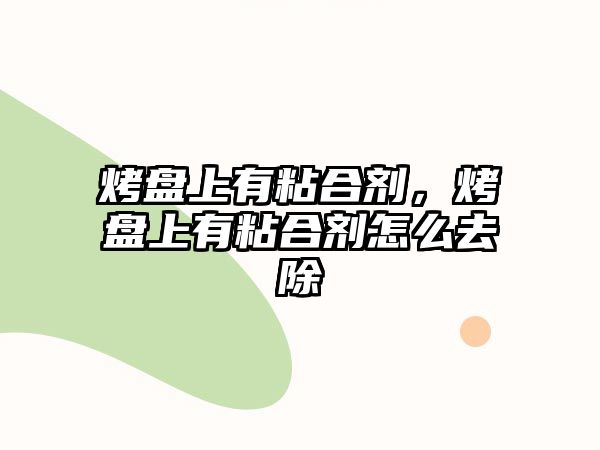 烤盤(pán)上有粘合劑，烤盤(pán)上有粘合劑怎么去除