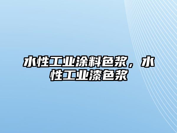 水性工業(yè)涂料色漿，水性工業(yè)漆色漿