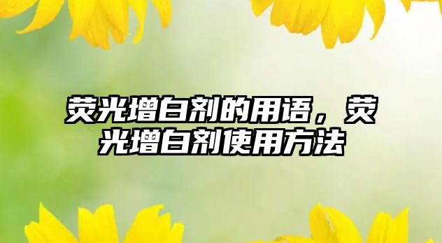 熒光增白劑的用語，熒光增白劑使用方法