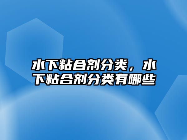 水下粘合劑分類(lèi)，水下粘合劑分類(lèi)有哪些