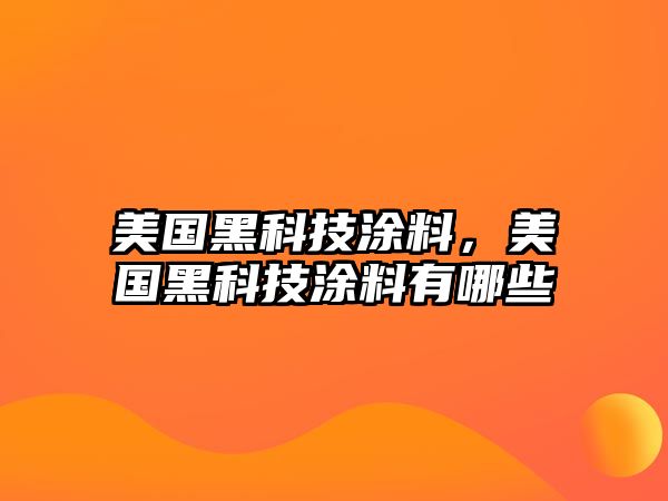 美國黑科技涂料，美國黑科技涂料有哪些