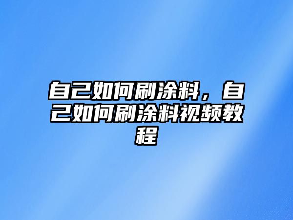 自己如何刷涂料，自己如何刷涂料視頻教程