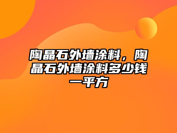 陶晶石外墻涂料，陶晶石外墻涂料多少錢(qián)一平方