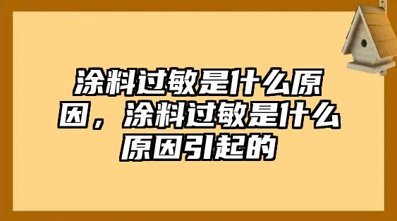 涂料過(guò)敏是什么原因，涂料過(guò)敏是什么原因引起的