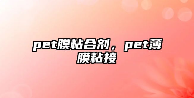 pet膜粘合劑，pet薄膜粘接