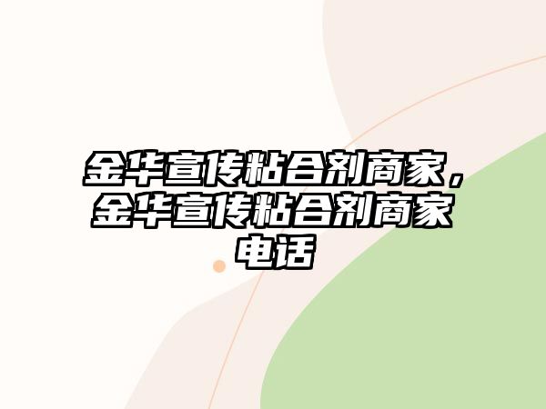 金華宣傳粘合劑商家，金華宣傳粘合劑商家電話(huà)