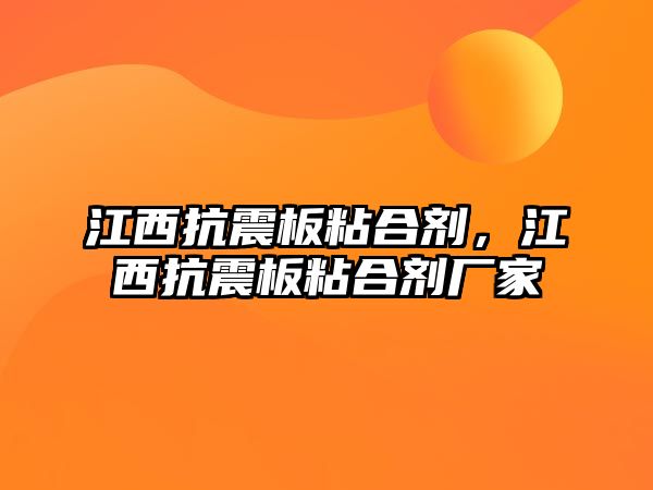 江西抗震板粘合劑，江西抗震板粘合劑廠(chǎng)家