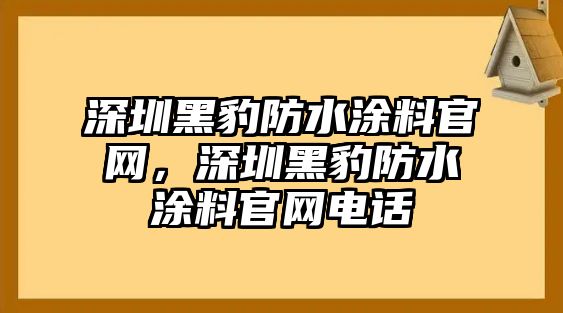 深圳黑豹防水涂料官網(wǎng)，深圳黑豹防水涂料官網(wǎng)電話(huà)