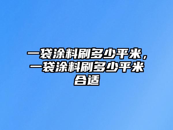 一袋涂料刷多少平米，一袋涂料刷多少平米合適