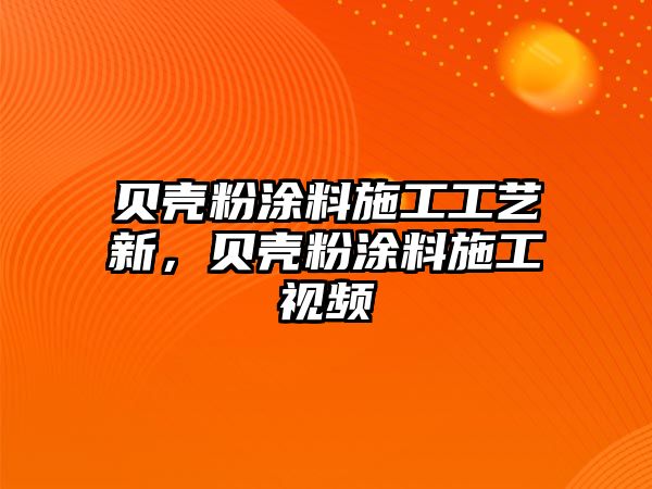 貝殼粉涂料施工工藝新，貝殼粉涂料施工視頻