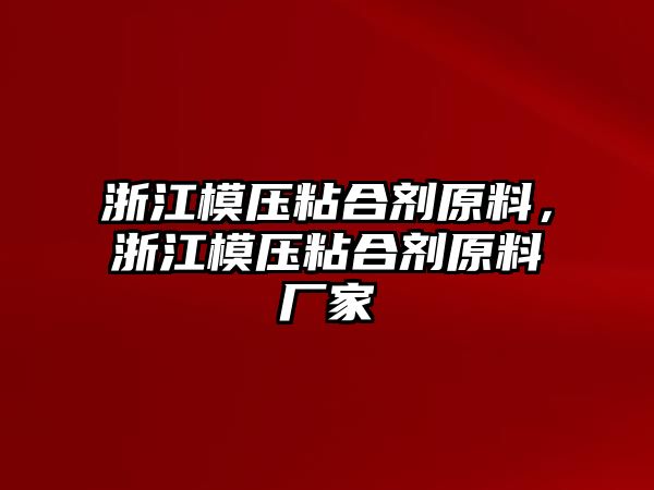 浙江模壓粘合劑原料，浙江模壓粘合劑原料廠(chǎng)家