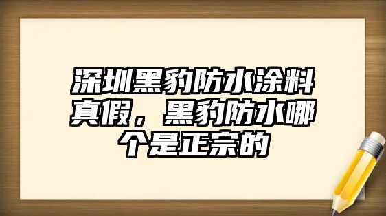 深圳黑豹防水涂料真假，黑豹防水哪個(gè)是正宗的