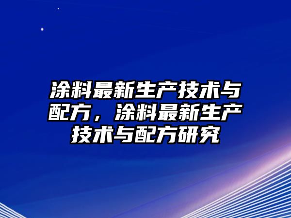 涂料最新生產(chǎn)技術(shù)與配方，涂料最新生產(chǎn)技術(shù)與配方研究