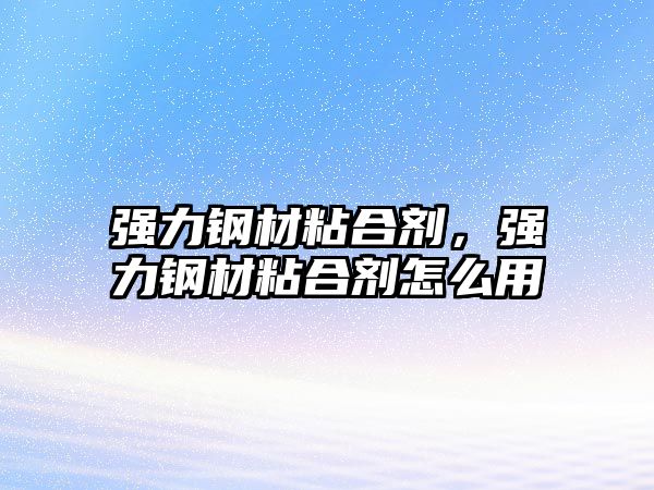 強力鋼材粘合劑，強力鋼材粘合劑怎么用