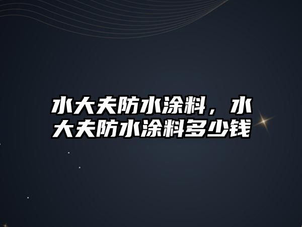 水大夫防水涂料，水大夫防水涂料多少錢(qián)