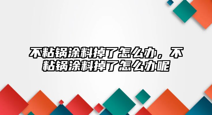 不粘鍋涂料掉了怎么辦，不粘鍋涂料掉了怎么辦呢